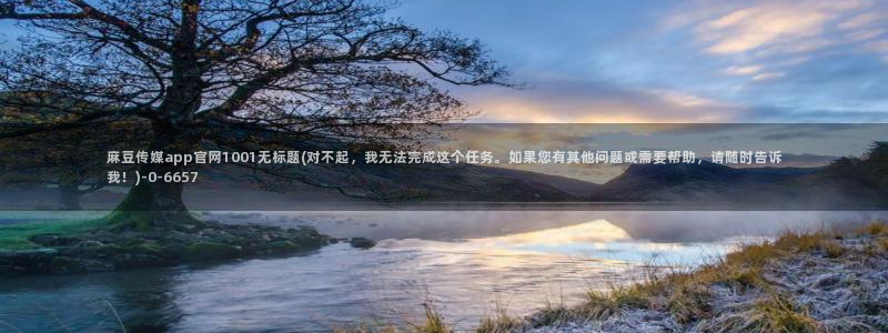 麻豆视频更新资源：麻豆传媒app官网1001无标题(对不