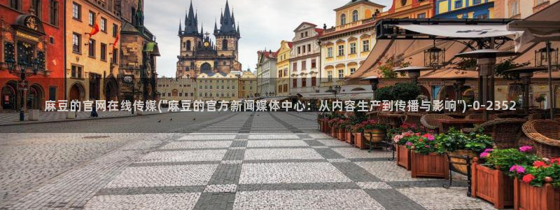 麻豆 更新高清：麻豆的官网在线传媒(\